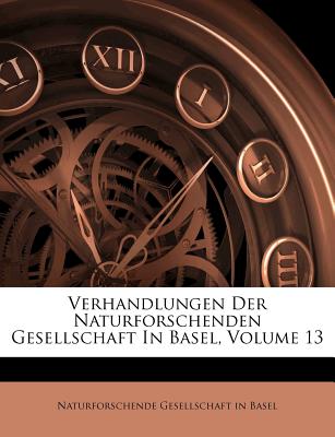 Verhandlungen Der Naturforschenden Gesellschaft In Basel, Volume 13