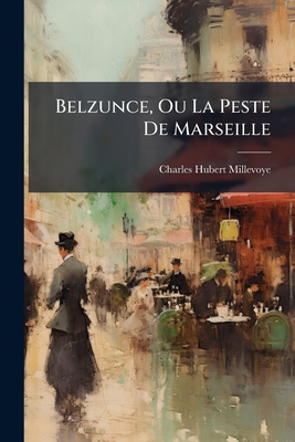 Belzunce, Ou La Peste De Marseille: Poemes, Suivis D'autres Poesies