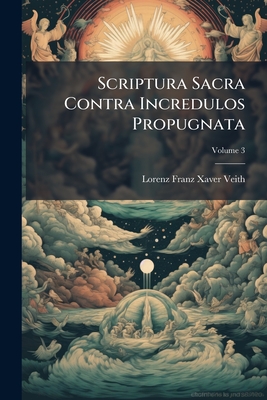 Scriptura Sacra Contra Incredulos Propugnata; Volume 3