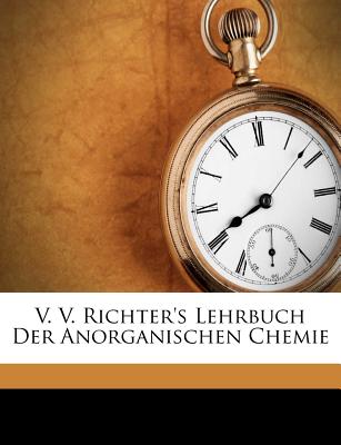 V. V. Richter's Lehrbuch Der Anorganischen Chemie