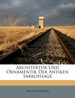 Architektur Und Ornamentik Der Antiken Sarkophage