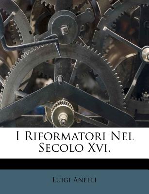 I Riformatori Nel Secolo Xvi.