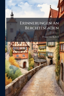 Erinnerungen An Berchtesgaden: Gedichte In Oberbayerischer Mundart