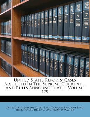 United States Reports: Cases Adjudged In The Supreme Court At ... And Rules Announced At ..., Volume 179