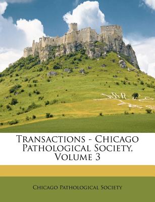 Transactions - Chicago Pathological Society, Volume 3