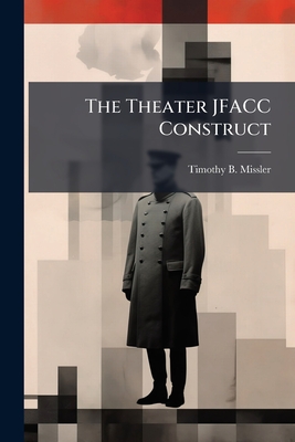 The Theater JFACC Construct: Creating Disunity of Command in the CENTCOM AOR
