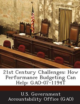 21st Century Challenges: How Performance Budgeting Can Help: GAO-07-1194T