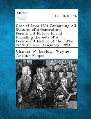 Code of Iowa 1954 Containing All Statutes of a General and Permanent Nature to and Including the Acts of a Permanent Nature of the Fifty-fifth General