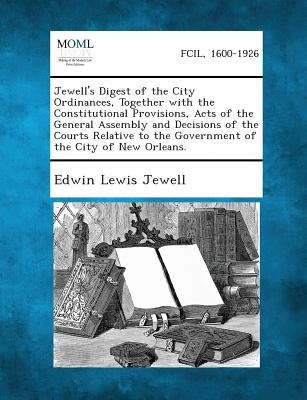Jewell's Digest of the City Ordinances, Together with the Constitutional Provisions, Acts of the General Assembly and Decisions of the Courts Relative