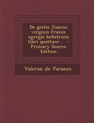 de Gestis Joanne Virginis France Egregie Bellatricis Libri Quattuor...