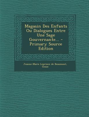 Magasin Des Enfants Ou Dialogues Entre Une Sage Gouvernante... - Primary Source Edition