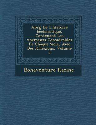 Abr�g� De L'histoire Eccl�siastique, Contenant Les �v�nements Consid�rables De Chaque Si�cle, Avec De
