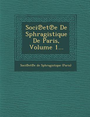 Soci Et E de Sphragistique de Paris, Volume 1...