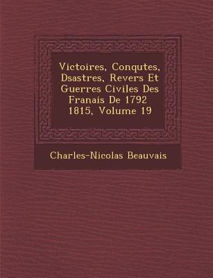 Victoires, Conqu Tes, D Sastres, Revers Et Guerres Civiles Des Fran Ais de 1792 1815, Volume 19