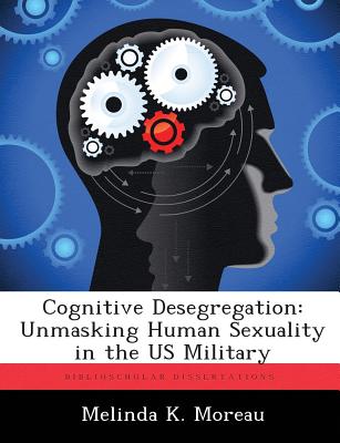 Cognitive Desegregation: Unmasking Human Sexuality in the US Military