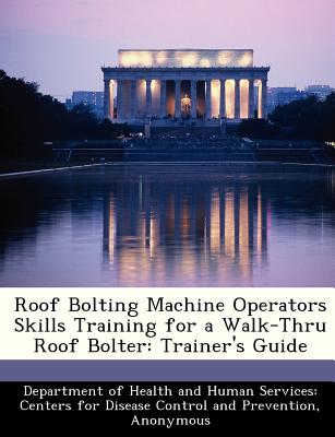 Roof Bolting Machine Operators Skills Training for a Walk-Thru Roof Bolter: Trainer's Guide
