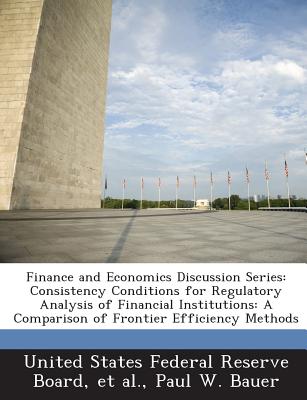 Finance and Economics Discussion Series: Consistency Conditions for Regulatory Analysis of Financial Institutions: A Comparison of Frontier Efficiency