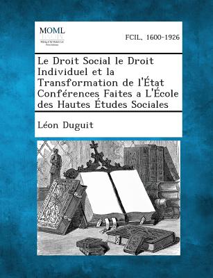 Le Droit Social le Droit Individuel et la Transformation de l'État Conférences Faites a L'École des Hautes Études Sociales