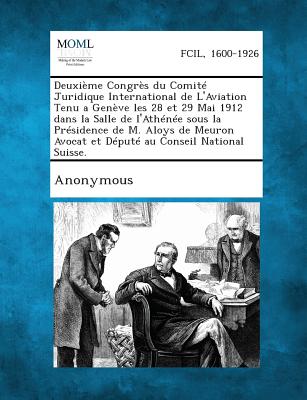 Deuxième Congrès du Comité Juridique International de L'Aviation Tenu a Genève les 28 et 29 Mai 1912 dans la Salle de l'Athénée sous la Présidence de