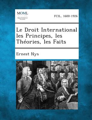 Le Droit International Les Principes, Les Theories, Les Faits