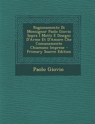 Ragionamento Di Monsignor Paolo Giovio Sopra I Motti E Disegni D'Arme Et D'Amore Che Comunemente Chiamano Imprese