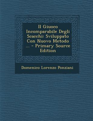 Il Giuoco Incomparabile Degli Scacchi: Sviluppato Con Nuovo Metodo ...