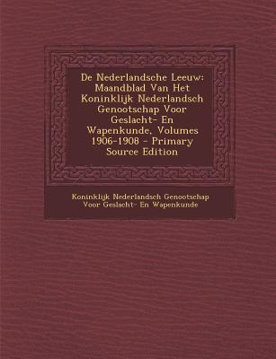 De Nederlandsche Leeuw: Maandblad Van Het Koninklijk Nederlandsch Genootschap Voor Geslacht- En Wapenkunde, Volumes 1906-1908