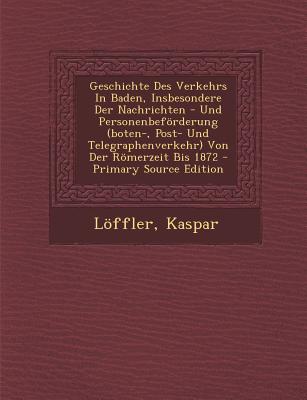 Geschichte Des Verkehrs in Baden, Insbesondere Der Nachrichten - Und Personenbeforderung (Boten-, Post- Und Telegraphenverkehr) Von Der Romerzeit Bis