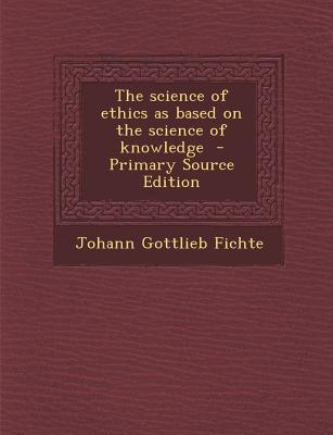 Science of Ethics as Based on the Science of Knowledge