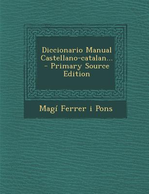 Diccionario Manual Castellano-catalan... - Primary Source Edition
