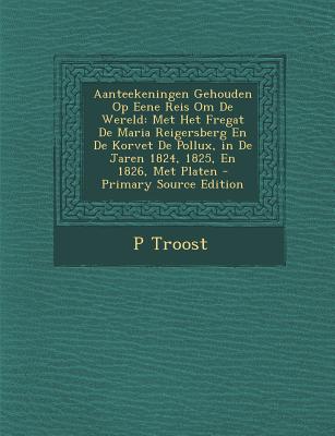Aanteekeningen Gehouden Op Eene Reis Om de Wereld: Met Het Fregat de Maria Reigersberg En de Korvet de Pollux, in de Jaren 1824, 1825, En 1826, Met Pl
