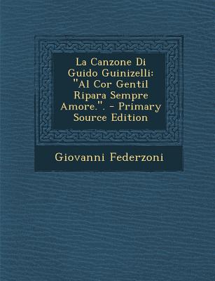 La Canzone Di Guido Guinizelli: Al Cor Gentil Ripara Sempre Amore..