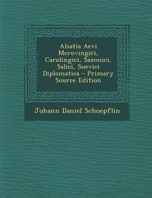 Alsatia Aevi Merovingici, Carolingici, Saxonici, Salici, Suevici Diplomatica
