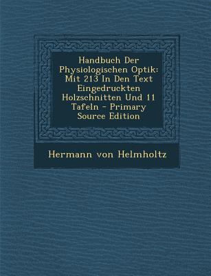 Handbuch Der Physiologischen Optik: Mit 213 in Den Text Eingedruckten Holzschnitten Und 11 Tafeln