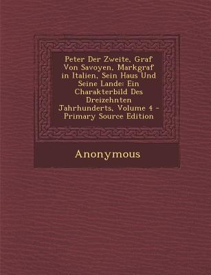 Peter Der Zweite, Graf Von Savoyen, Markgraf in Italien, Sein Haus Und Seine Lande: Ein Charakterbild Des Dreizehnten Jahrhunderts, Volume 4