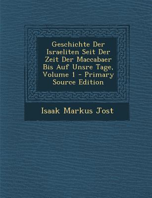 Geschichte Der Israeliten Seit Der Zeit Der Maccabaer Bis Auf Unsre Tage, Volume 1 - Primary Source Edition