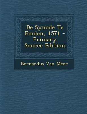 de Synode Te Emden, 1571 - Primary Source Edition