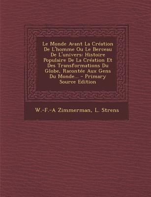 Le Monde Avant La Creation de L'Homme Ou Le Berceau de L'Univers: Histoire Populaire de La Creation Et Des Transformations Du Globe, Racontee Aux Gen