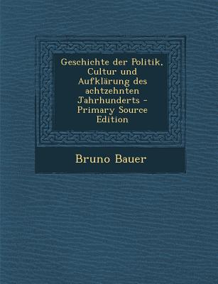 Geschichte Der Politik, Cultur Und Aufklarung Des Achtzehnten Jahrhunderts - Primary Source Edition