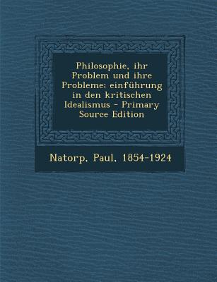 Philosophie, Ihr Problem Und Ihre Probleme; Einfuhrung in Den Kritischen Idealismus