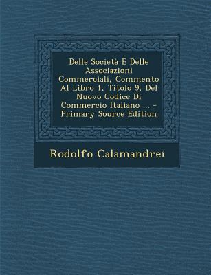 Delle Societa E Delle Associazioni Commerciali, Commento Al Libro 1, Titolo 9, del Nuovo Codice Di Commercio Italiano ... - Primary Source Edition