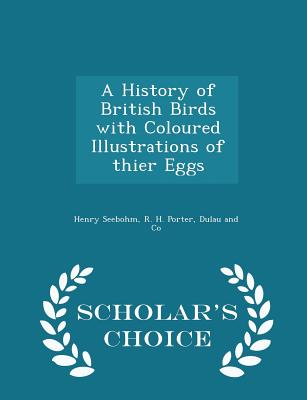 A History of British Birds with Coloured Illustrations of thier Eggs - Scholar's Choice Edition