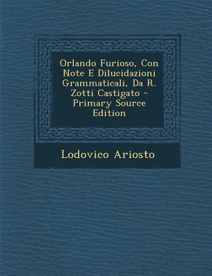 Orlando Furioso, Con Note E Dilucidazioni Grammaticali, Da R. Zotti Castigato