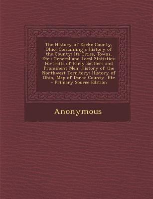 The History of Darke County, Ohio: Containing a History of the County; Its Cities, Towns, Etc.; General and Local Statistics; Portraits of Early Settl
