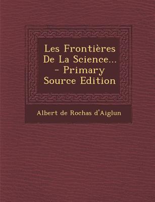 Les Frontieres de La Science... - Primary Source Edition