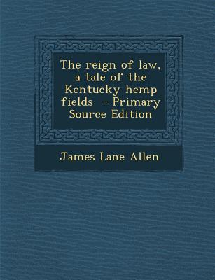 The Reign of Law, a Tale of the Kentucky Hemp Fields - Primary Source Edition