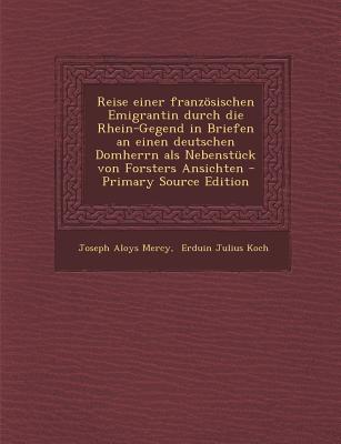 Reise Einer Franzosischen Emigrantin Durch Die Rhein-Gegend in Briefen an Einen Deutschen Domherrn ALS Nebenstuck Von Forsters Ansichten - Primary Sou