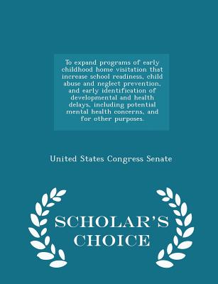 To Expand Programs of Early Childhood Home Visitation That Increase School Readiness, Child Abuse and Neglect Prevention, and Early Identification of