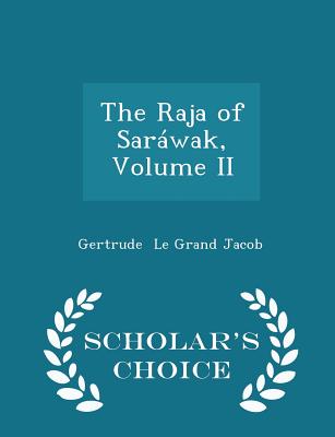 The Raja of Saráwak, Volume II - Scholar's Choice Edition