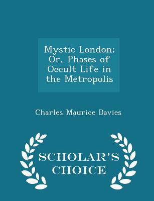 Mystic London; Or, Phases of Occult Life in the Metropolis - Scholar's Choice Edition